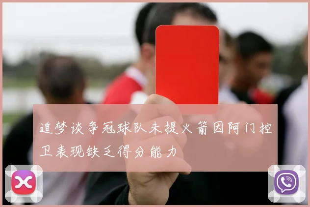 追梦谈争冠球队未提火箭因阿门控卫表现缺乏得分能力