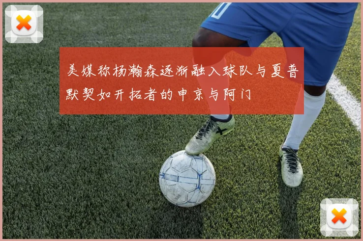 美媒称杨瀚森逐渐融入球队与夏普默契如开拓者的申京与阿门