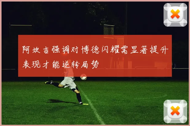 阿坎吉强调对博德闪耀需显著提升表现才能逆转局势