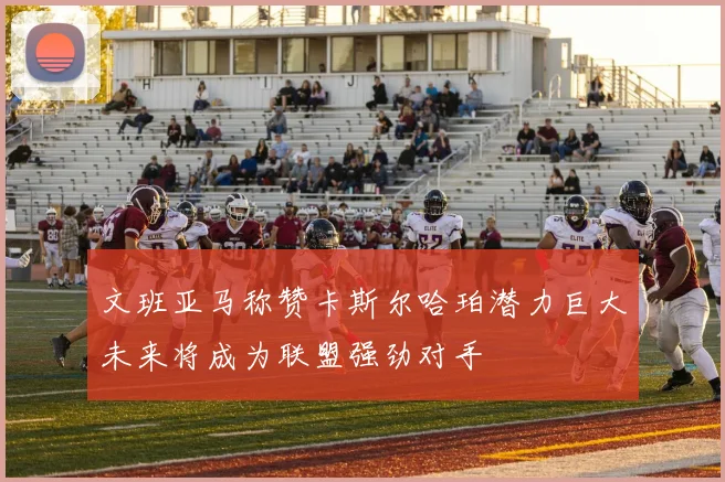 文班亚马称赞卡斯尔哈珀潜力巨大未来将成为联盟强劲对手